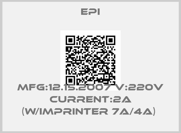 Epi-MFG:12.15.2007 V:220V CURRENT:2A (W/IMPRINTER 7A/4A) 