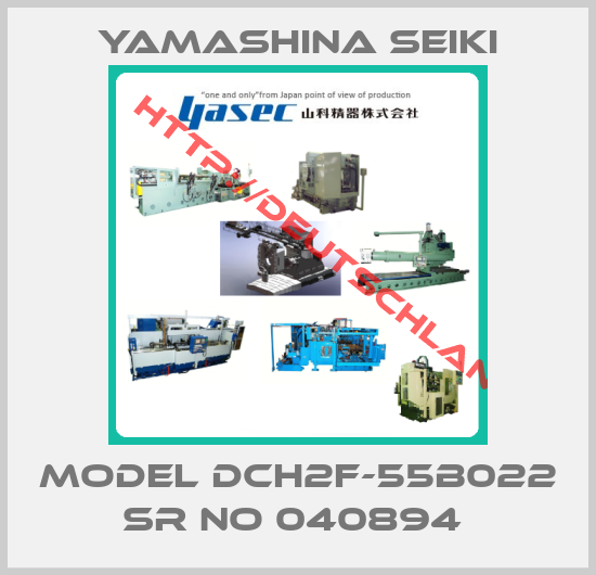 Yamashina Seiki-MODEL DCH2F-55B022 SR NO 040894 