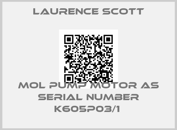 Laurence Scott-MOL PUMP MOTOR AS SERIAL NUMBER K605P03/1 