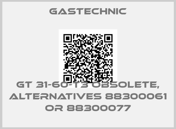 Gastechnic-GT 31-60-T3 obsolete, alternatives 88300061 or 88300077