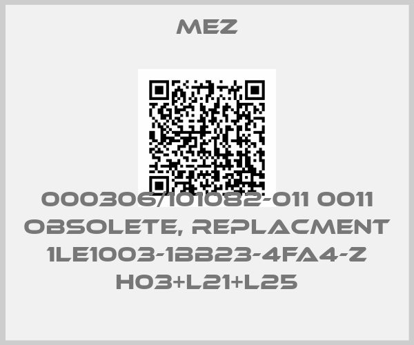 MEZ-000306/101082-011 0011 obsolete, replacment 1LE1003-1BB23-4FA4-Z H03+L21+L25