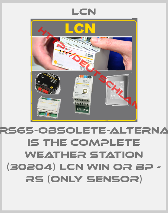 LCN-LCN-RS65-obsolete-alternative is the complete weather station (30204) LCN WIN or BP - RS (only sensor)