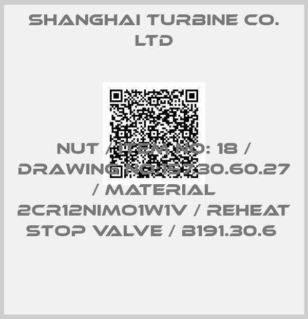 SHANGHAI TURBINE CO. LTD-NUT / ITEM NO: 18 / DRAWING NO:157.30.60.27 / MATERIAL 2CR12NIMO1W1V / REHEAT STOP VALVE / B191.30.6 