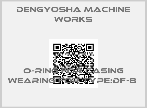 DENGYOSHA MACHINE WORKS-O-RING FOR CASING WEARING for Type:DF-8 