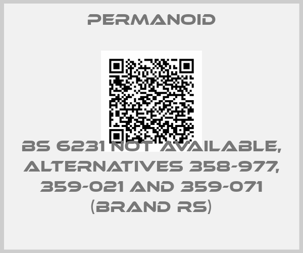 Permanoid-BS 6231 not available, alternatives 358-977, 359-021 and 359-071 (brand RS)