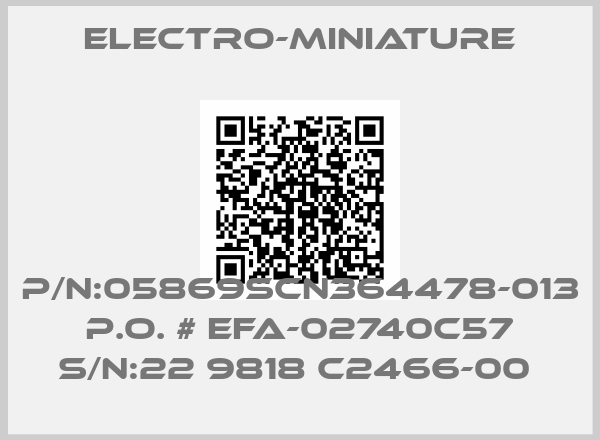 Electro-Miniature-P/N:05869SCN364478-013 P.O. # EFA-02740C57 S/N:22 9818 C2466-00 
