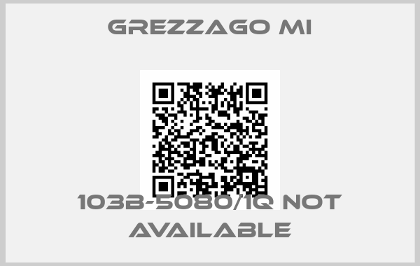 Grezzago MI-103B-5080/1Q not available