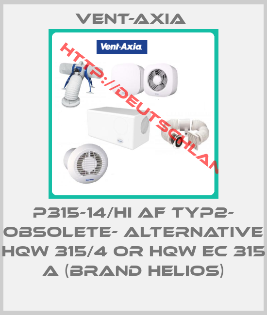 Vent-Axia -P315-14/HI AF TYP2- OBSOLETE- ALTERNATIVE HQW 315/4 or HQW EC 315 A (BRAND HELIOS)