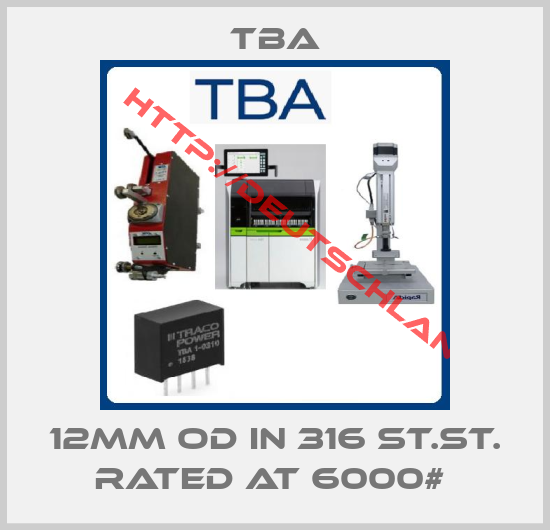 Tba-12MM OD IN 316 ST.ST. RATED AT 6000# 