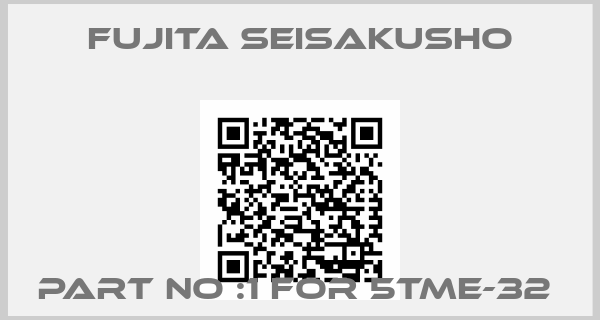 Fujita Seisakusho-PART NO :1 FOR 5TME-32 