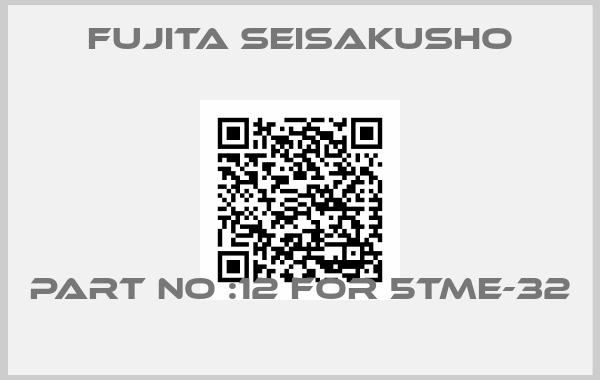 Fujita Seisakusho-PART NO :12 FOR 5TME-32 