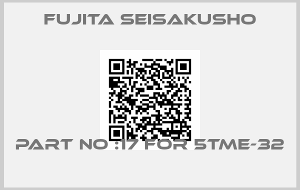 Fujita Seisakusho-PART NO :17 FOR 5TME-32 