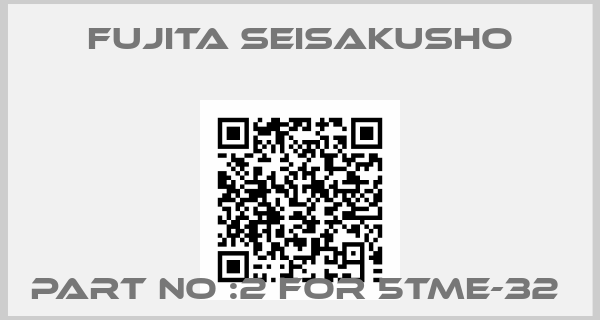 Fujita Seisakusho-PART NO :2 FOR 5TME-32 