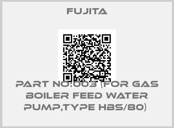 fujita-PART NO:003 (FOR GAS BOILER FEED WATER PUMP,TYPE HBS/80) 