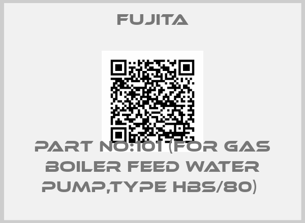fujita-PART NO:101 (FOR GAS BOILER FEED WATER PUMP,TYPE HBS/80) 