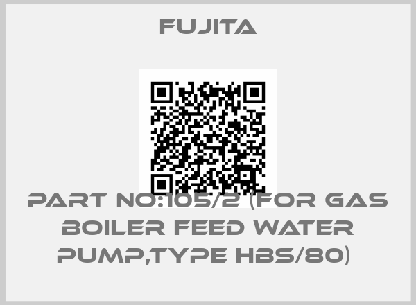 fujita-PART NO:105/2 (FOR GAS BOILER FEED WATER PUMP,TYPE HBS/80) 