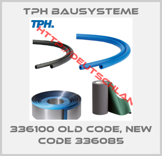 TPH BAUSYSTEME-336100 old code, new code 336085