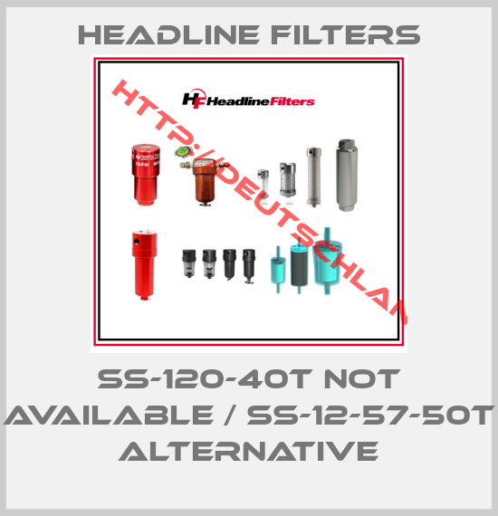HEADLINE FILTERS-SS-120-40T not available / SS-12-57-50T alternative
