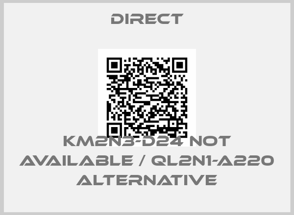Direct-KM2N3-D24 not available / QL2N1-A220 alternative