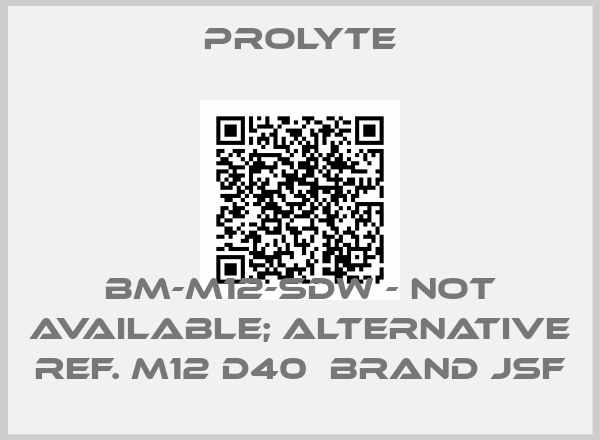 PROLYTE-BM-M12-SDW - not available; alternative ref. M12 D40  Brand JSF