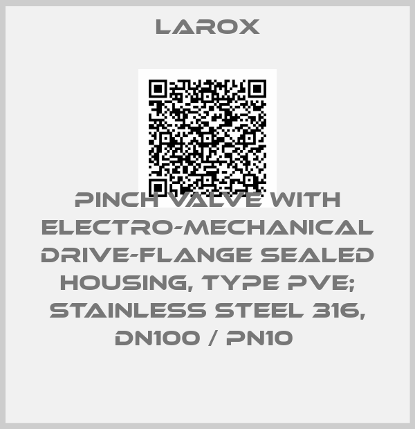 Larox-pinch valve with electro-mechanical drive-flange sealed housing, type PVE; Stainless steel 316, DN100 / PN10 