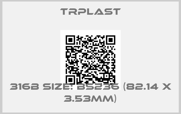 TRPlast-316B Size: BS236 (82.14 x 3.53mm)