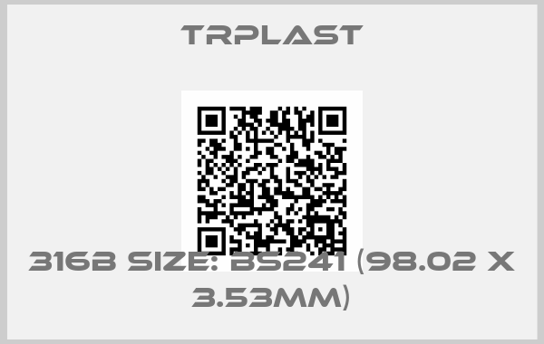 TRPlast-316B Size: BS241 (98.02 x 3.53mm)
