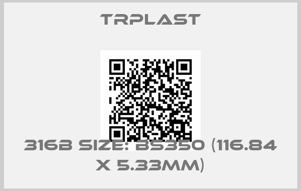 TRPlast-316B Size: BS350 (116.84 x 5.33mm)