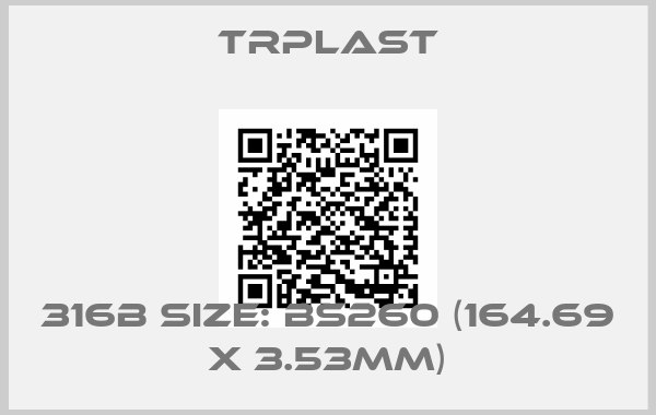 TRPlast-316B Size: BS260 (164.69 x 3.53mm)