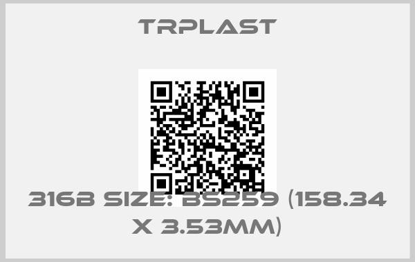 TRPlast-316B Size: BS259 (158.34 x 3.53mm)