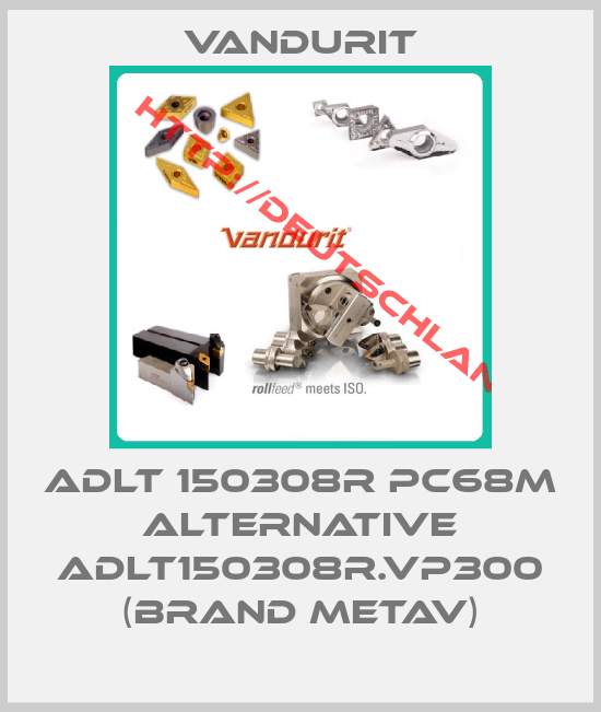 Vandurit-ADLT 150308R PC68M ALTERNATIVE ADLT150308R.VP300 (BRAND METAV)