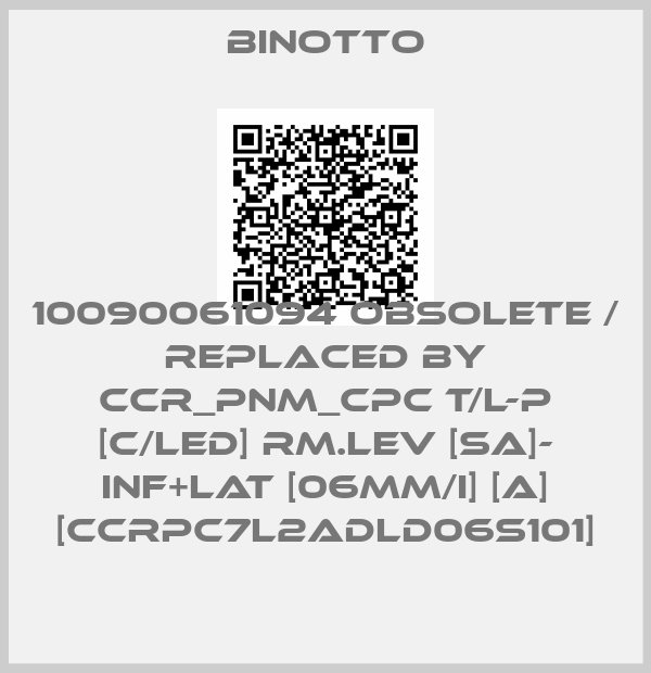 BINOTTO-10090061094 obsolete / replaced by CCR_PNM_CPC T/L-P [C/LED] RM.LEV [SA]- INF+LAT [06MM/I] [A] [CCRPC7L2ADLD06S101]