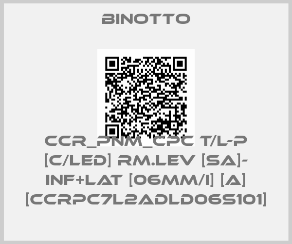 BINOTTO-CCR_PNM_CPC T/L-P [C/LED] RM.LEV [SA]- INF+LAT [06MM/I] [A] [CCRPC7L2ADLD06S101]