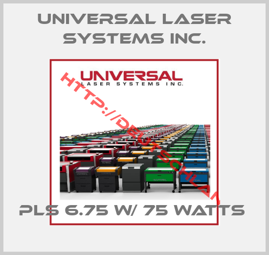 Universal Laser Systems Inc.-PLS 6.75 w/ 75 Watts 