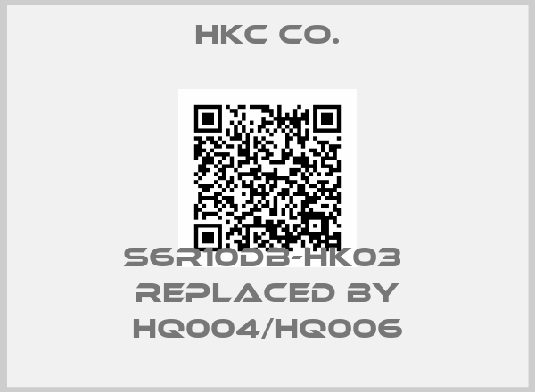 HKC CO.-S6R10DB-HK03  replaced by HQ004/HQ006