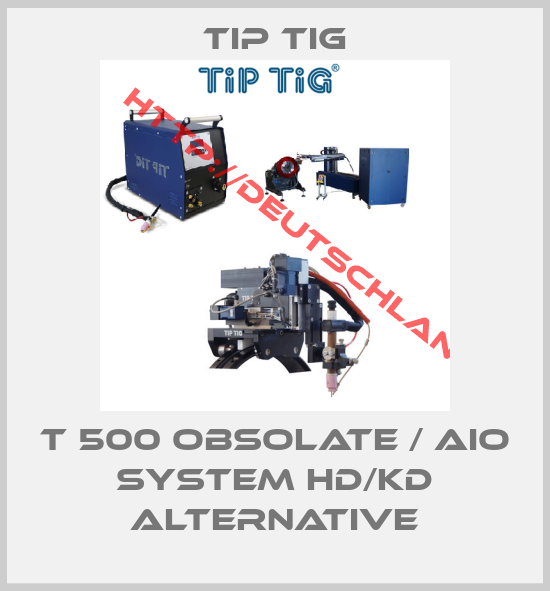 TIP TIG-T 500 obsolate / AiO System HD/KD alternative