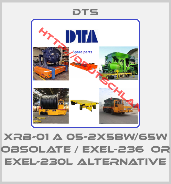 DTS-XRB-01 a 05-2x58w/65w obsolate / EXEL-236  or EXEL-230L alternative