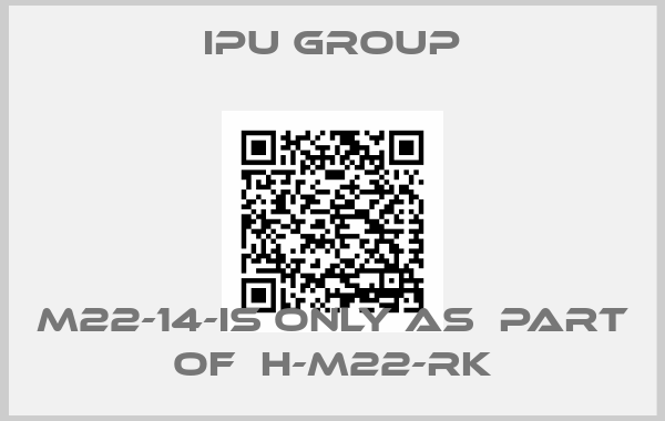 IPU Group-M22-14-is only as  part of  H-M22-RK