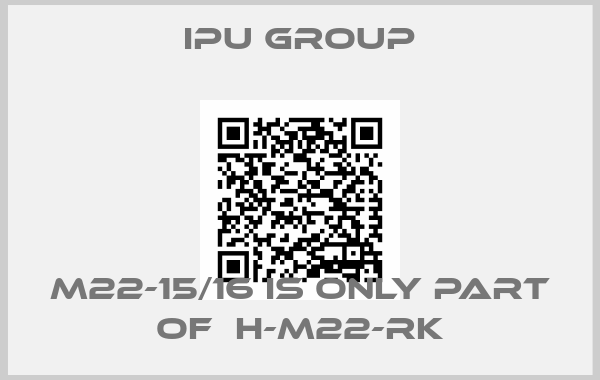 IPU Group-M22-15/16 is only part of  H-M22-RK