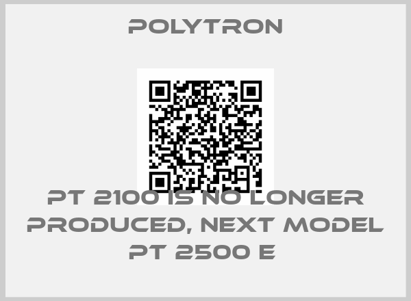 Polytron-PT 2100 IS NO LONGER PRODUCED, NEXT MODEL PT 2500 E 