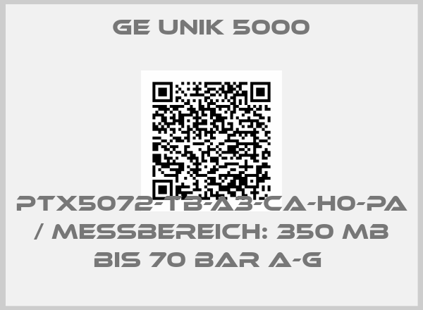 GE UNIK 5000-PTX5072-TB-A3-CA-H0-PA / MESSBEREICH: 350 MB BIS 70 BAR A-G 