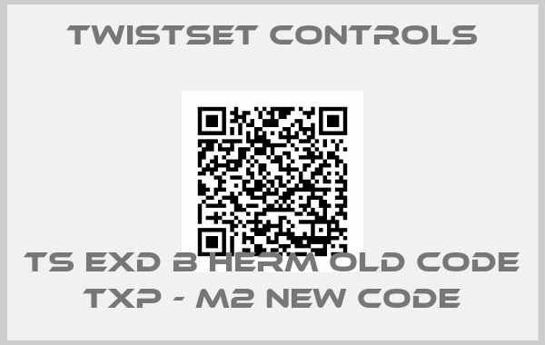 Twistset Controls-TS EXD B Herm old code TXP - M2 new code