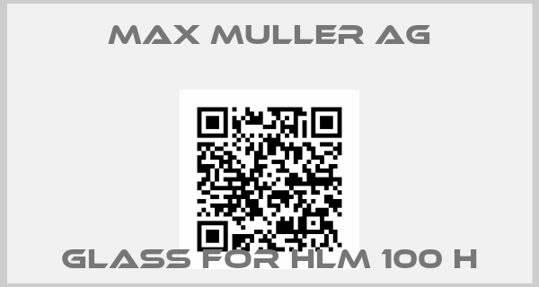Max Muller AG-glass for HLM 100 H