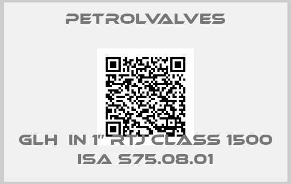 PetrolValves-GLH  in 1’’ RTJ Class 1500 ISA S75.08.01