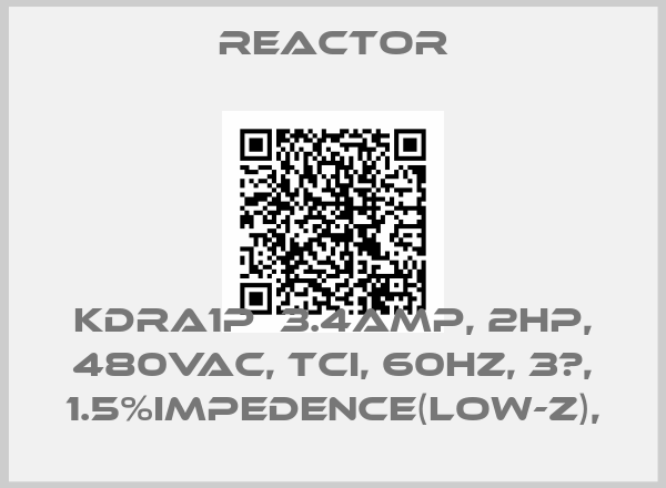 REACTOR-KDRA1P  3.4amp, 2HP, 480VAC, TCI, 60Hz, 3φ, 1.5%impedence(LOW-Z),