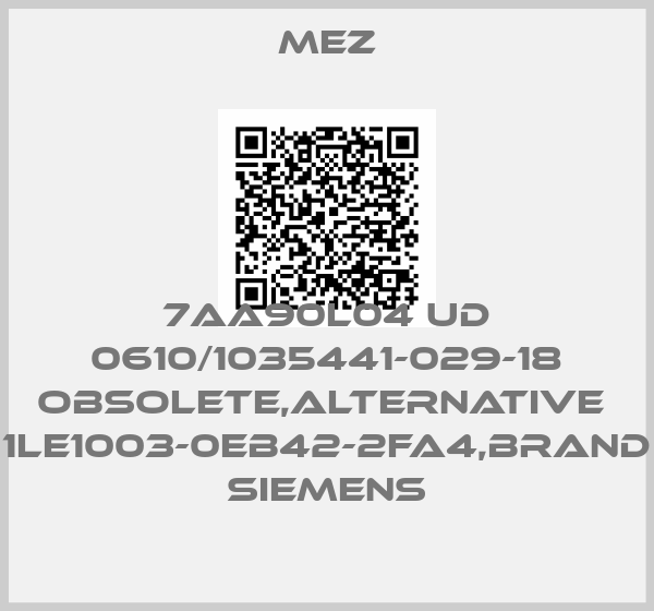 MEZ-7AA90L04 UD 0610/1035441-029-18 obsolete,alternative  1LE1003-0EB42-2FA4,brand Siemens