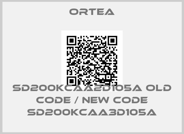 ORTEA-SD200KCAA2D105A old code / new code SD200KCAA3D105A