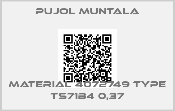 Pujol Muntala-Material 4072749 Type TS71B4 0,37