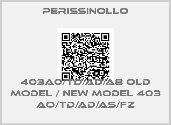 Perissinollo-403A0/TD/AD/A8 old model / new model 403 AO/TD/AD/AS/FZ