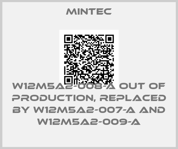 MINTEC-W12M5A2-008-A out of production, replaced by W12M5A2-007-A and W12M5A2-009-A